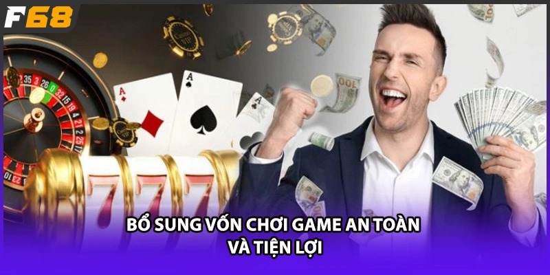 Bổ sung vốn chơi game an toàn và tiện lợi 